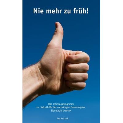 Nie mehr zu früh! Das Trainingsprogramm zur Selbsthilfe bei vorzeitigem Samenerguss, Ejaculatio praecox, Taschenbuch von Jan Aalstedt, BoD – Books on