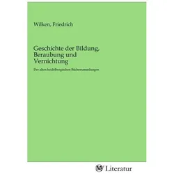 Geschichte der Bildung, Beraubung und Vernichtung, Belletristik von Friedrich Wilken