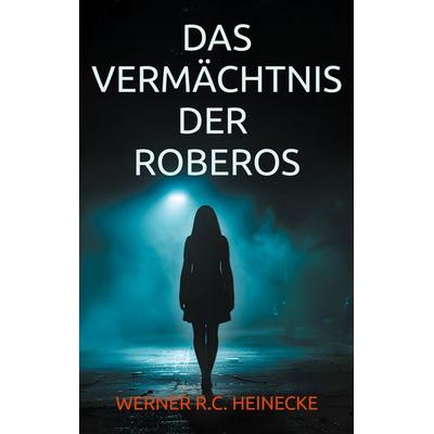 Das Vermächtnis der Roberos, Taschenbuch von Werner R.C. Heinecke, BoD – Books on Demand, 978-3-695-18660-0
