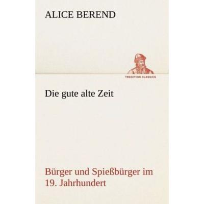Die gute alte Zeit, Taschenbuch von Alice Berend, Tredition, 978-3-8424-1822-6