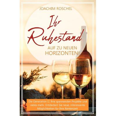 IHR RUHESTAND - Auf zu neuen Horizonten!, Taschenbuch von Joachim Roschel, Epubli, 978-3-7565-3131-8