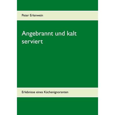 Angebrannt und kalt serviert, Taschenbuch von Peter Erlenwein, BoD – Books on Demand, 978-3-7526-0785-7