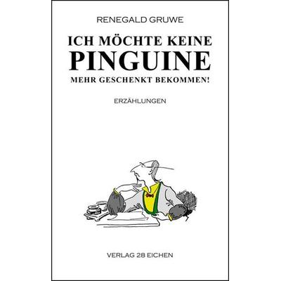 Ich möchte keine Pinguine mehr geschenkt bekommen!, Taschenbuch von Renegald Gruwe, Verlag 28 Eichen, 978-3-96027-097-3