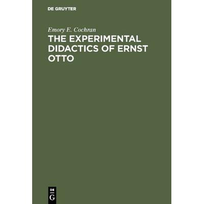 The experimental Didactics of Ernst Otto, Gebundene Ausgabe von Emory E. Cochran, De Gruyter, 978-3-11-117767-0