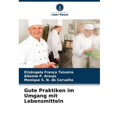 Gute Praktiken im Umgang mit Lebensmitteln, Taschenbuch von Elizângela França Teixeira,Allanne P. Araujo,Monique S. N. de Carvalho, Verlag Unser