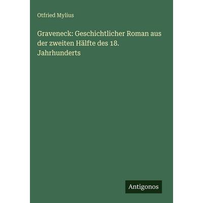 Graveneck: Geschichtlicher Roman aus der zweiten Hälfte des 18. Jahrhunderts, Gebundene Ausgabe von Otfried Mylius, Antigonos Verlag,