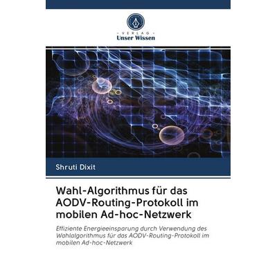 Wahl-Algorithmus für das AODV-Routing-Protokoll im mobilen Ad-hoc-Netzwerk, Taschenbuch von Shruti Dixit, Sciencia Scripts, 978-620-0-98476-0