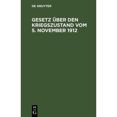 Gesetz über den Kriegszustand vom 5. November 1912, Gebundene Ausgabe von , De Gruyter, 978-3-11-243147-4
