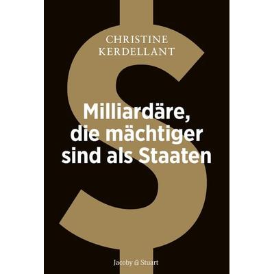 Milliardäre, die mächtiger sind als Staaten, Gebundene Ausgabe von Christine Kerdellant, Verlagshaus Jacoby & Stuart, 978-3-96428-241-5