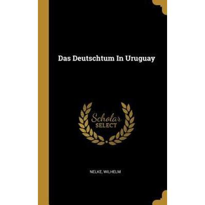 Das Deutschtum in Uruguay, Gebundene Ausgabe von Nelke Wilhelm, Creative Media Partners, LLC, 978-0-353-64550-9