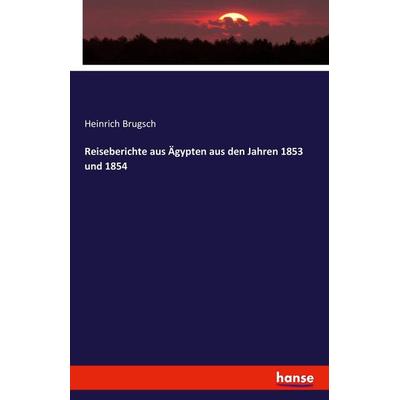 Reiseberichte aus Ägypten aus den Jahren 1853 und 1854, Taschenbuch von Heinrich Brugsch, Hansebooks, 978-3-7428-7889-2