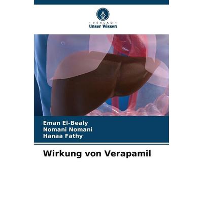 Wirkung von Verapamil, Taschenbuch von Eman El-Bealy,Nomani Nomani,Hanaa Fathy, Verlag Unser Wissen, 978-620-8-49751-4