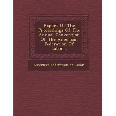 Report of the Proceedings of the Annual Convention of the American Federation of Labor..., von , Saraswati Press, 978-1-288-18594-8