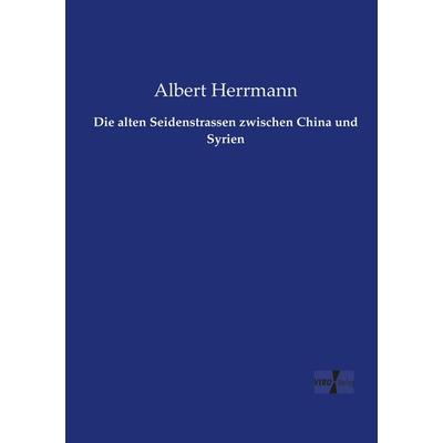 Die alten Seidenstrassen zwischen China und Syrien, Taschenbuch von Albert Herrmann, Vero Verlag, 978-3-7372-0657-0