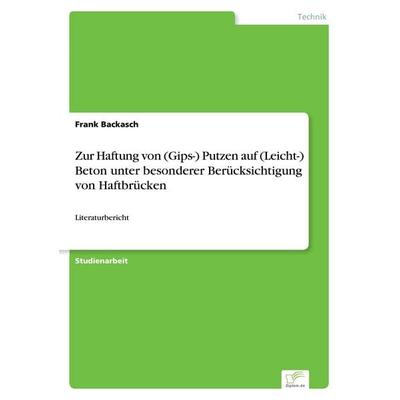Zur Haftung von (Gips-) Putzen auf (Leicht-) Beton unter besonderer Berücksichtigung von Haftbrücken, Taschenbuch von Frank Backasch, GRIN,