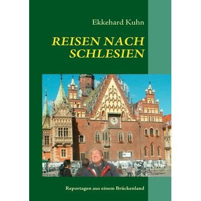 REISEN NACH SCHLESIEN, Gebundene Ausgabe von Ekkehard Kuhn, BoD – Books on Demand, 978-3-8423-3171-6
