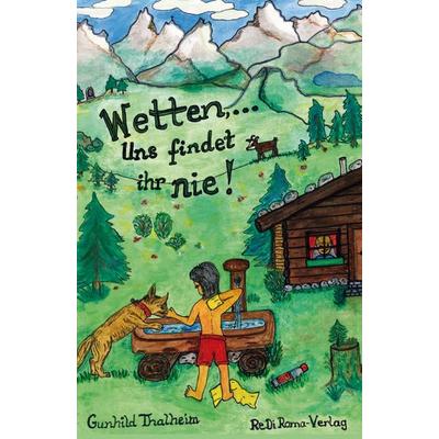 Wetten, ... Uns findet ihr nie!, Taschenbuch von Gunhild Thalheim, Rediroma-Verlag, 978-3-86870-755-7