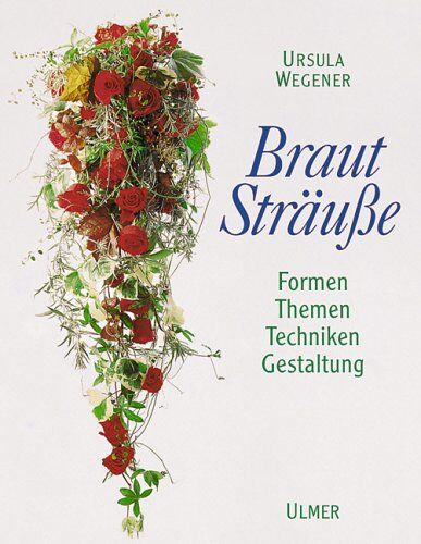 Ursula Wegener - Brautsträuße: Formen, Themen, Techniken, Gestaltung - Preis vom 09.10.2026 07:28:09 h