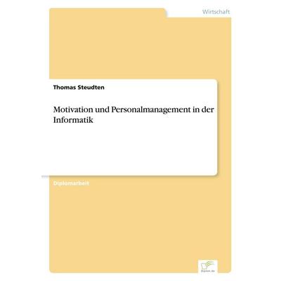 Motivation und Personalmanagement in der Informatik, Taschenbuch von Thomas Steudten, GRIN, 978-3-8386-7635-7