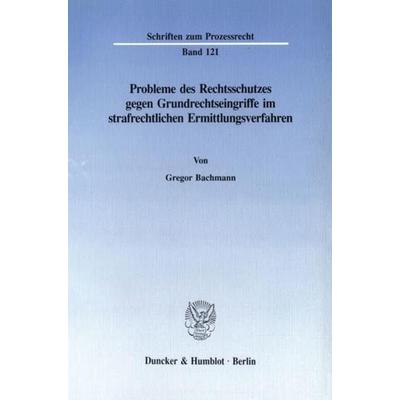 Probleme des Rechtsschutzes gegen Grundrechtseingriffe im strafrechtlichen Ermittlungsverfahren., Taschenbuch von Gregor Bachmann, Duncker & Humblot,