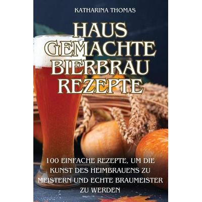 HAUSGEMACHTE BIERBRAUREZEPTE, Taschenbuch von Katharina Thomas, Katharina Thomas, 978-1-83583-304-9