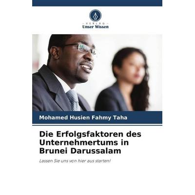 Die Erfolgsfaktoren des Unternehmertums in Brunei Darussalam, Taschenbuch von Mohamed Husien Fahmy Taha, Verlag Unser Wissen, 978-620-5-05270-9