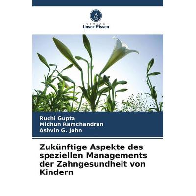 Zukünftige Aspekte des speziellen Managements der Zahngesundheit von Kindern, Taschenbuch von Ruchi Gupta,Midhun Ramchandran,Ashvin G. John, Verlag