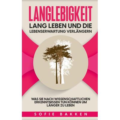 Langlebigkeit: Lang leben und die Lebenserwartung verlängern, Taschenbuch von Sofie Bakken, BoD – Books on Demand, 978-3-7543-9623-0