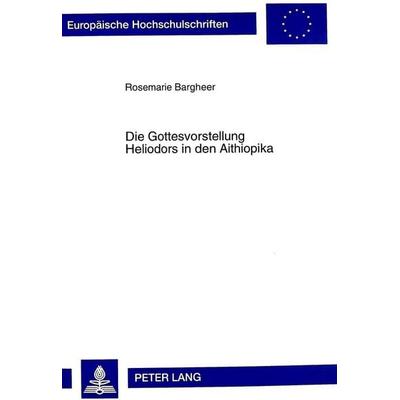Die Gottesvorstellung Heliodors in den Aithiopika, Taschenbuch von Rosemarie Bargheer, Peter Lang GmbH, Internationaler Verlag der Wissenschaften,