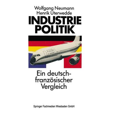 Industriepolitik: Ein deutsch-französischer Vergleich, Taschenbuch von Wolfgang Neumann, VS Verlag für Sozialwissenschaften, 978-3-663-10342-4