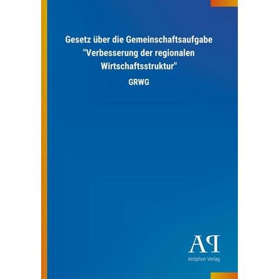 Gesetz über die Gemeinschaftsaufgabe 'Verbesserung der regio, Taschenbuch von Antiphon Verlag, Antiphon, 978-3-7314-3653-9