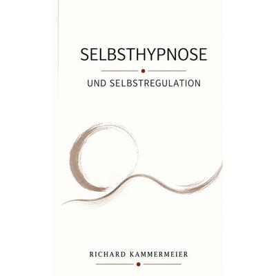 Selbsthypnose und Selbstregulation, Taschenbuch von Richard Kammermeier, Tredition, 978-3-567-00761-3