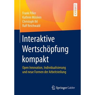 Interaktive Wertschöpfung kompakt, Taschenbuch von Frank Piller,Kathrin Möslein,Christoph Ihl,Ralf Reichwald, Springer Fachmedien Wiesbaden GmbH,