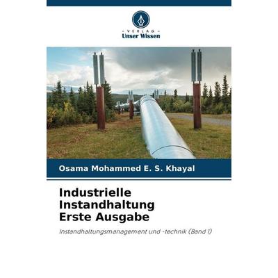 Industrielle Instandhaltung Erste Ausgabe, Taschenbuch von Osama Mohammed E. S. Khayal, Verlag Unser Wissen, 978-620-7-51501-1