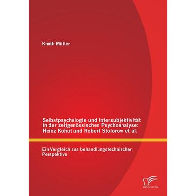 Selbstpsychologie und Intersubjektivität in der zeitgenössischen Psychoanalyse: Heinz Kohut und Robert Stolorow et al., Taschenbuch von Knuth Müller,