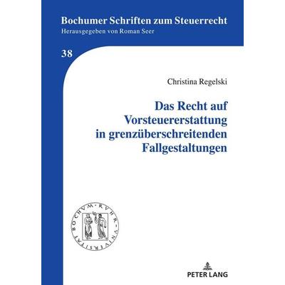 Das Recht auf Vorsteuererstattung in grenzüberschreitenden Fallgestaltungen, Gebundene Ausgabe von Christina Regelski, Peter Lang GmbH,