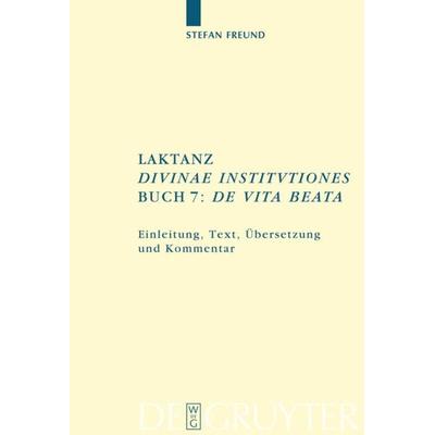Laktanz. 'Divinae institutiones'. Buch 7: 'De vita beata'; Gebundene Ausgabe von Stefan Freund, De Gruyter, 978-3-11-019345-9