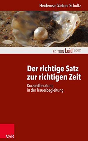 Heiderose Gärtner-Schultz - Der richtige Satz zur richtigen Zeit: Kurzzeitberatung in der Trauerbegleitung (Edition Leidfaden / Basisqualifikation Trauerbegleitung) - Preis vom 30.09.2026 09:01:18 h