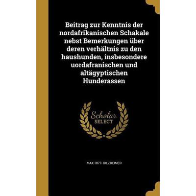 Beitrag zur Kenntnis der nordafrikanischen Schakale nebst Bemerkungen über deren verhältnis zu den haushunden, insbesondere uordafranischen und