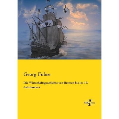 Die Wirtschaftsgeschichte von Bremen bis ins 19. Jahrhundert, Taschenbuch von Georg Fuhse, Vero Verlag, 978-3-7372-0159-9