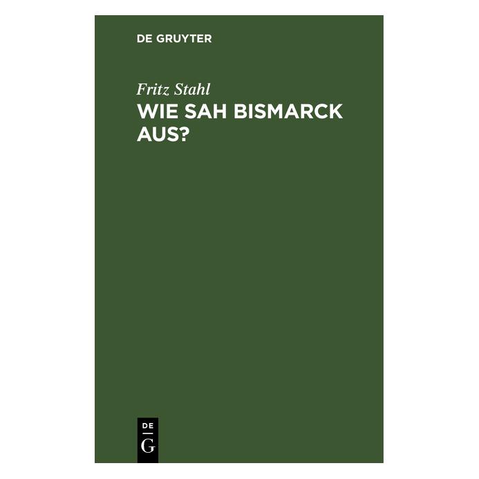 De Gruyter Stahl:Wie sah Bismarck aus? (Deutsch, Hardcover, Fritz Stahl) (67775669)