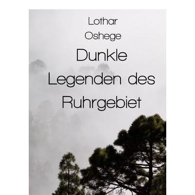Dunkle Legenden des Ruhrgebiet, Taschenbuch von Lothar Oshege, Epubli, 978-3-8190-5685-7
