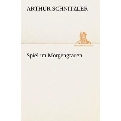 Spiel im Morgengrauen, Taschenbuch von Arthur Schnitzler, Tredition, 978-3-8424-1406-8