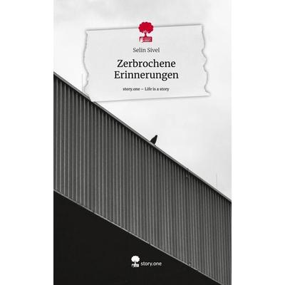Zerbrochene Erinnerungen. Life is a Story - story.one, Gebundene Ausgabe von Selin Sivel, Story.one publishing, 978-3-7115-0631-3