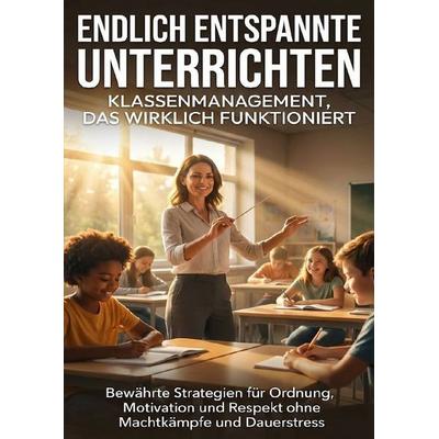 Endlich entspannt unterrichten: Klassenmanagement, das wirklich funktioniert, Taschenbuch von Janine Lorenz, Epubli, 978-3-565-14017-6