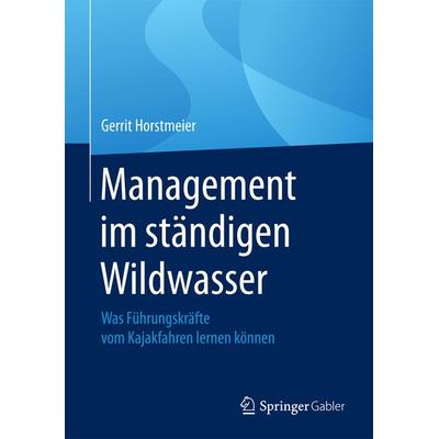 Management im ständigen Wildwasser, Gebundene Ausgabe von Gerrit Horstmeier, Springer Fachmedien Wiesbaden GmbH, 978-3-658-13210-1