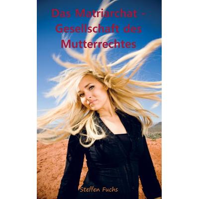 Das Matriarchat - Gesellschaft des Mutterrechtes, Taschenbuch von Steffen Fuchs, MBs, 978-94-6254-716-2