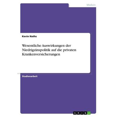 Wesentliche Auswirkungen der Niedrigzinspolitik auf die privaten Krankenversicherungen, Taschenbuch von Kevin Naths, GRIN, 978-3-668-63021-5