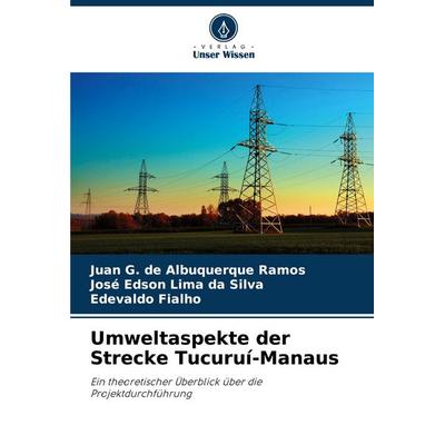 Umweltaspekte der Strecke Tucuruí-Manaus, Taschenbuch von Juan G. de Albuquerque Ramos,José Edson Lima da Silva,Edevaldo Fialho, Verlag Unser Wissen,