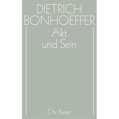 Dietrich Bonhoeffer Werke (DBW) / Akt und Sein, Gebundene Ausgabe von Dietrich Bonhoeffer,Eberhard Bethge,Ernst Feil,Christian Gremmels,Hans-Richard